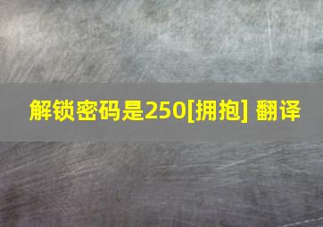 解锁密码是250[拥抱] 翻译